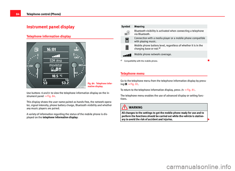 Seat Leon 5D 2013 MEDIA SYSTEM 2.2 84Telephone control (Phone)
Instrument panel display
Telephone information display
Fig. 84 Telephone infor-
mation display.
Use buttons and to view the telephone information display on the i Seat Leon 5D 2013 MEDIA SYSTEM 2.2 84Telephone control (Phone)
Instrument panel display
Telephone information display
Fig. 84 Telephone infor-
mation display.
Use buttons and to view the telephone information display on the i