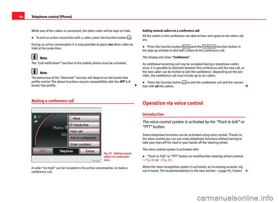 Seat Leon 5D 2013 MEDIA SYSTEM 2.2 94Telephone control (Phone)
While one of the callers is connected, the other caller will be kept on hold.
● To end an active connection with a caller, press the function button
.
During an acti Seat Leon 5D 2013 MEDIA SYSTEM 2.2 94Telephone control (Phone)
While one of the callers is connected, the other caller will be kept on hold.
● To end an active connection with a caller, press the function button
.
During an acti