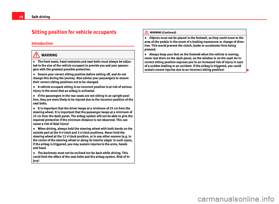 Seat Leon SC 2013  Owners manual 10Safe driving
Sitting position for vehicle occupants
Introduction
WARNING
● The front seats, head restraints and seat belts must always be adjus-
ted to the size of the vehicle occupant to provide 