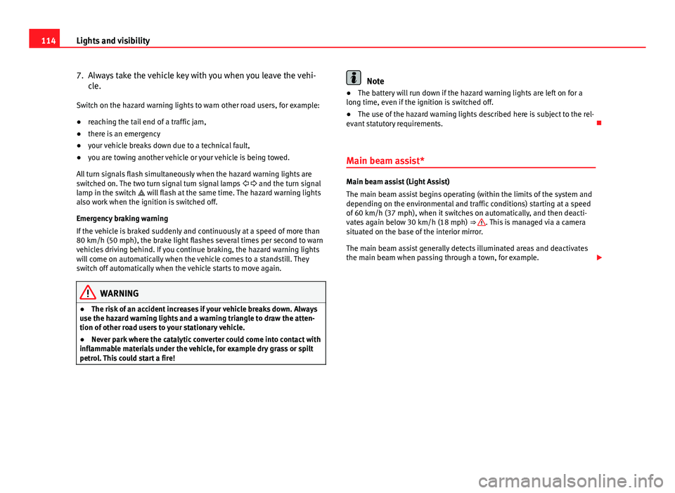 Seat Leon SC 2013 Owners manual 114Lights and visibility
7. Always take the vehicle key with you when you leave the vehi-
cle.
Switch on the hazard warning lights to warn other road users, for example:
● reaching the tail end of a Seat Leon SC 2013 Owners manual 114Lights and visibility
7. Always take the vehicle key with you when you leave the vehi-
cle.
Switch on the hazard warning lights to warn other road users, for example:
● reaching the tail end of a