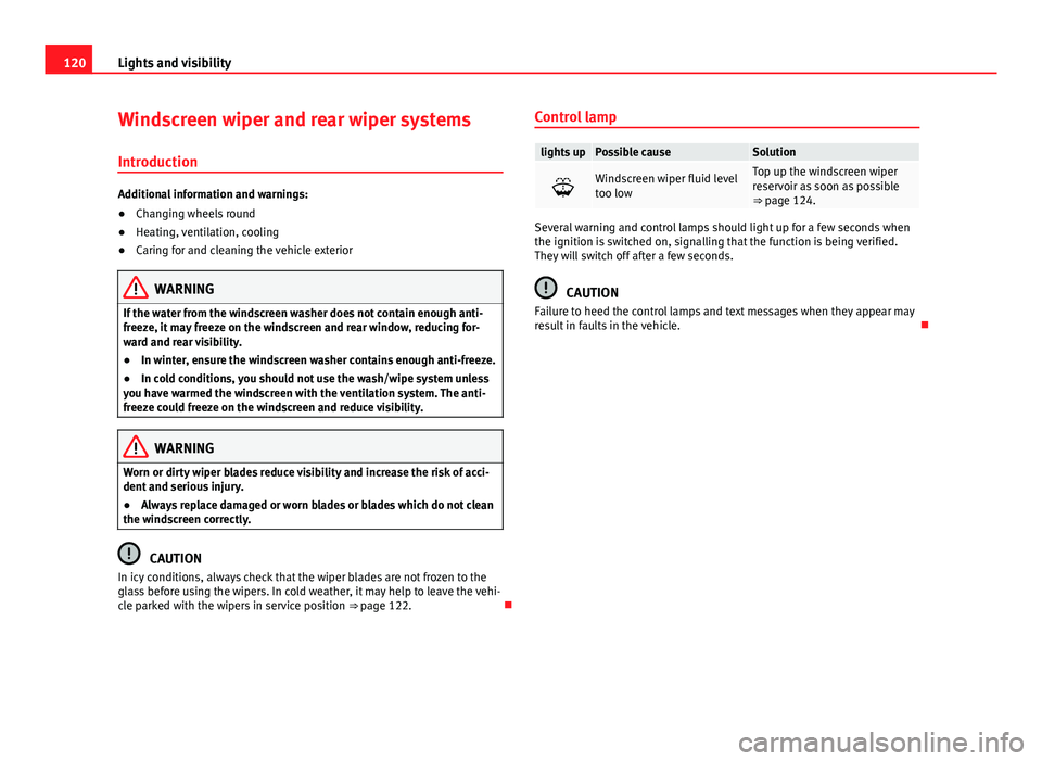 Seat Leon SC 2013  Owners manual 120Lights and visibility
Windscreen wiper and rear wiper systems
Introduction
Additional information and warnings:
● Changing wheels round
● Heating, ventilation, cooling
● Caring for and cleani