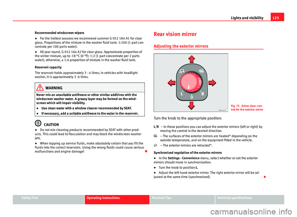 Seat Leon SC 2013 Owners manual 125
Lights and visibility
Recommended windscreen wipers
● For the hottest seasons we recommend summer G 052 184 A1 for clear
glass. Proportions of the mixture in the washer fluid tank: 1:100 (1 part Seat Leon SC 2013 Owners manual 125
Lights and visibility
Recommended windscreen wipers
● For the hottest seasons we recommend summer G 052 184 A1 for clear
glass. Proportions of the mixture in the washer fluid tank: 1:100 (1 part