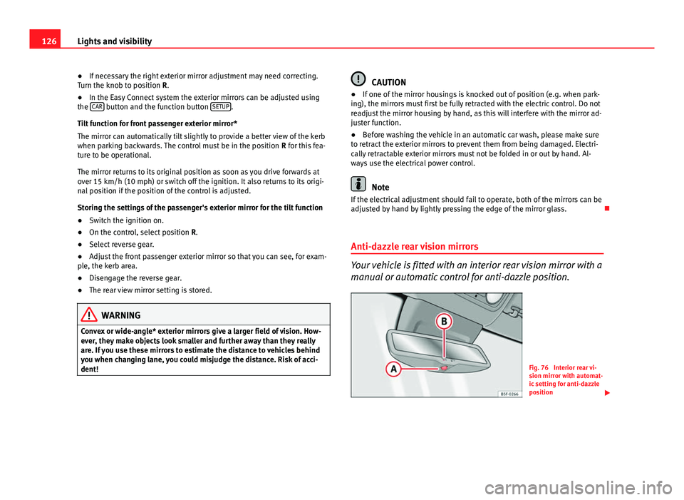 Seat Leon SC 2013 Owners manual 126Lights and visibility
● If necessary the right exterior mirror adjustment may need correcting.
Turn the knob to position R.
● In the Easy Connect system the exterior mirrors can be adjusted usi Seat Leon SC 2013 Owners manual 126Lights and visibility
● If necessary the right exterior mirror adjustment may need correcting.
Turn the knob to position R.
● In the Easy Connect system the exterior mirrors can be adjusted usi