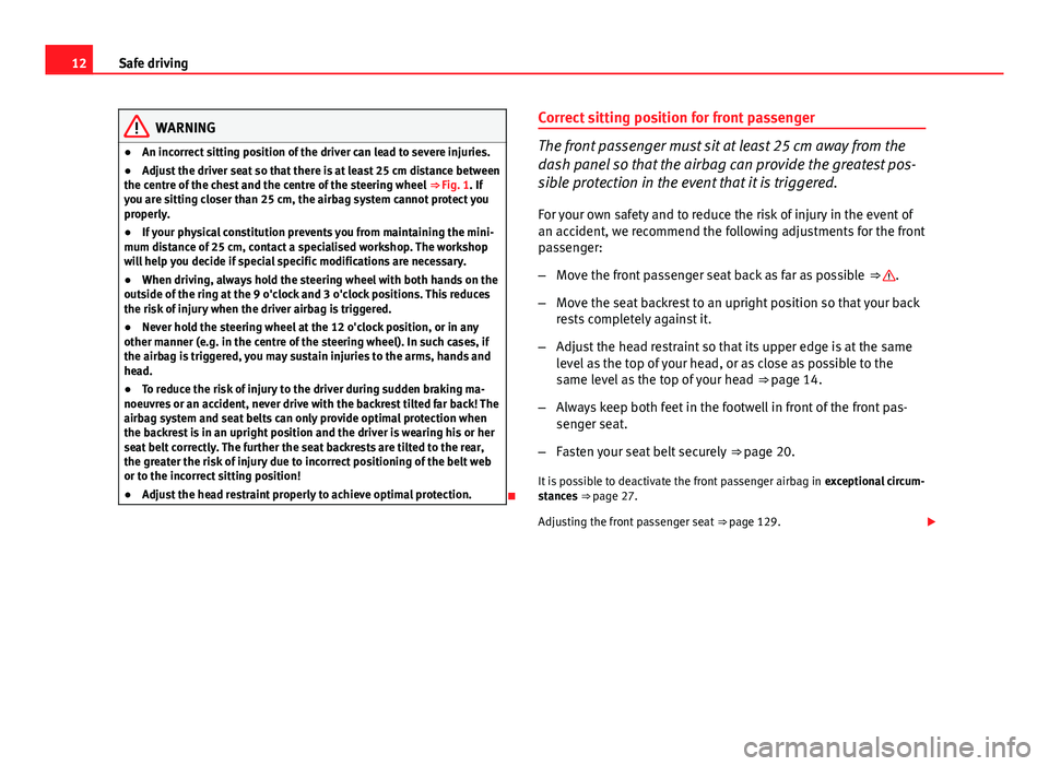 Seat Leon SC 2013  Owners manual 12Safe driving
WARNING
● An incorrect sitting position of the driver can lead to severe injuries.
● Adjust the driver seat so that there is at least 25 cm distance between
the centre of the chest 