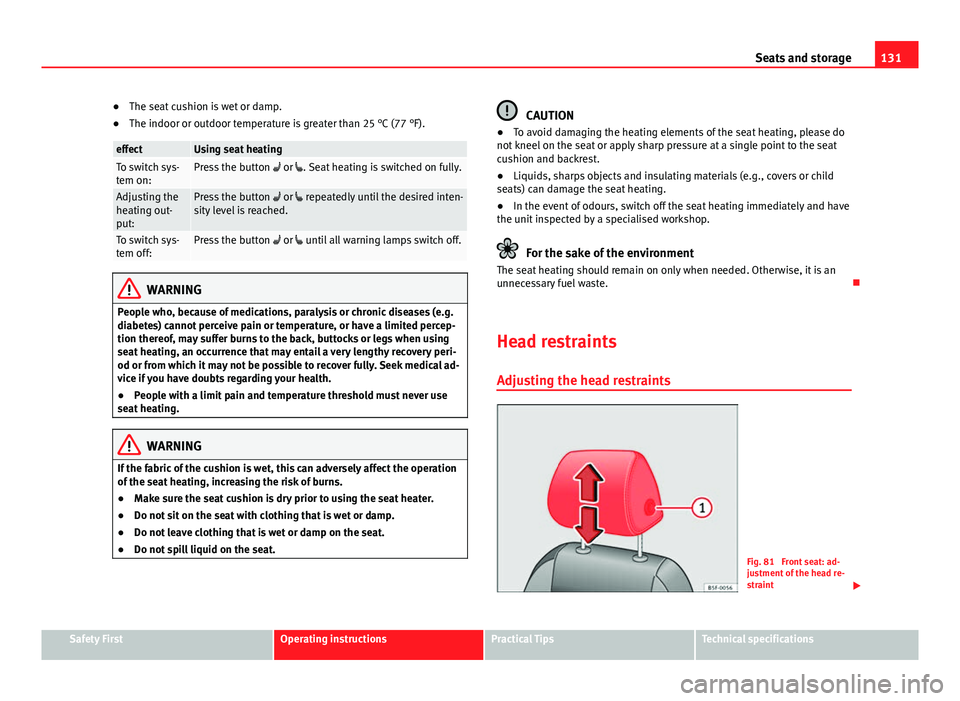 Seat Leon SC 2013 Owners manual 131
Seats and storage
● The seat cushion is wet or damp.
● The indoor or outdoor temperature is greater than 25 °C (77 °F).
effectUsing seat heatingTo switch sys-
tem on:Press the button or Seat Leon SC 2013 Owners manual 131
Seats and storage
● The seat cushion is wet or damp.
● The indoor or outdoor temperature is greater than 25 °C (77 °F).
effectUsing seat heatingTo switch sys-
tem on:Press the button or