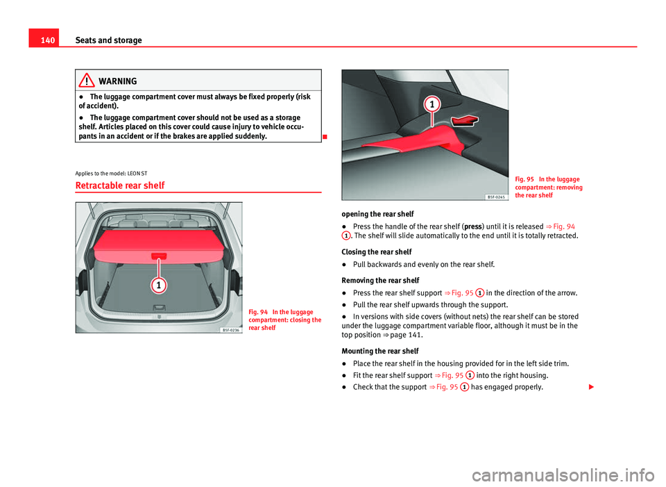 Seat Leon SC 2013  Owners manual 140Seats and storage
WARNING
● The luggage compartment cover must always be fixed properly (risk
of accident).
● The luggage compartment cover should not be used as a storage
shelf. Articles place