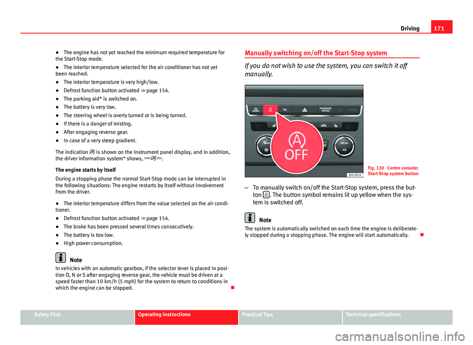 Seat Leon SC 2013 Owners manual 171
Driving
● The engine has not yet reached the minimum required temperature for
the Start-Stop mode.
● The interior temperature selected for the air conditioner has not yet
been reached.
● The Seat Leon SC 2013 Owners manual 171
Driving
● The engine has not yet reached the minimum required temperature for
the Start-Stop mode.
● The interior temperature selected for the air conditioner has not yet
been reached.
● The