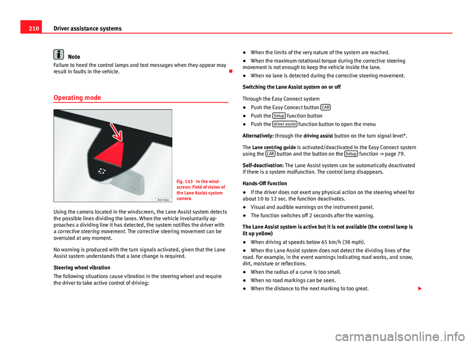 Seat Leon SC 2013  Owners manual 210Driver assistance systems
Note
Failure to heed the control lamps and text messages when they appear may
result in faults in the vehicle. 
Operating mode
Fig. 143  In the wind-
screen: Field of v