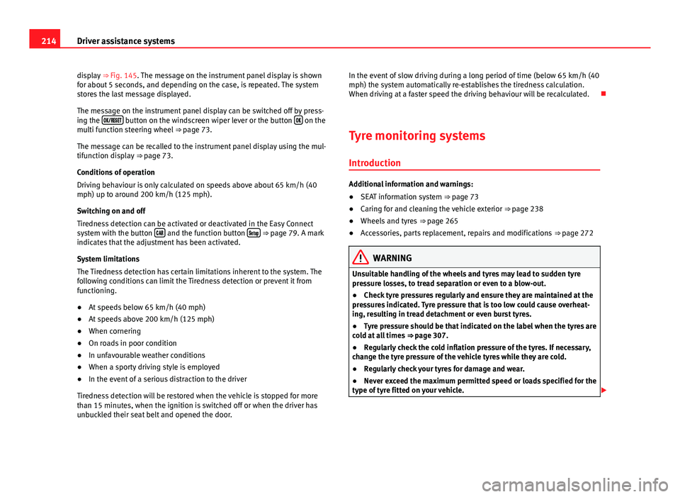 Seat Leon SC 2013  Owners manual 214Driver assistance systems
display  ⇒ Fig. 145. The message on the instrument panel display is shown
for about 5 seconds, and depending on the case, is repeated. The system
stores the last messa