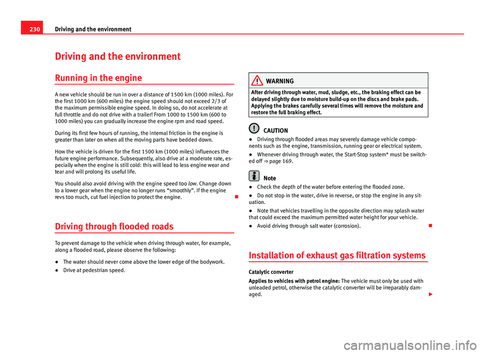 Seat Leon SC 2013 Owners manual 230Driving and the environment
Driving and the environment
Running in the engine
A new vehicle should be run in over a distance of 1500 km (1000 miles). For
the first 1000 km (600 miles) the engine sp Seat Leon SC 2013 Owners manual 230Driving and the environment
Driving and the environment
Running in the engine
A new vehicle should be run in over a distance of 1500 km (1000 miles). For
the first 1000 km (600 miles) the engine sp