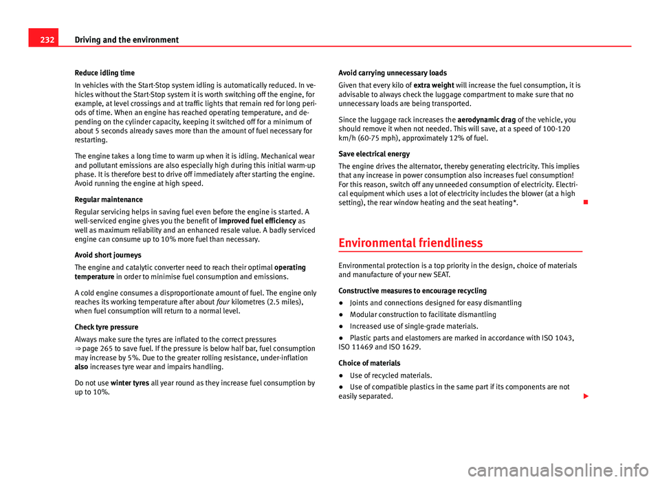 Seat Leon SC 2013 Owners manual 232Driving and the environment
Reduce idling time
In vehicles with the Start-Stop system idling is automatically reduced. In ve-
hicles without the Start-Stop system it is worth switching off the engi Seat Leon SC 2013 Owners manual 232Driving and the environment
Reduce idling time
In vehicles with the Start-Stop system idling is automatically reduced. In ve-
hicles without the Start-Stop system it is worth switching off the engi
