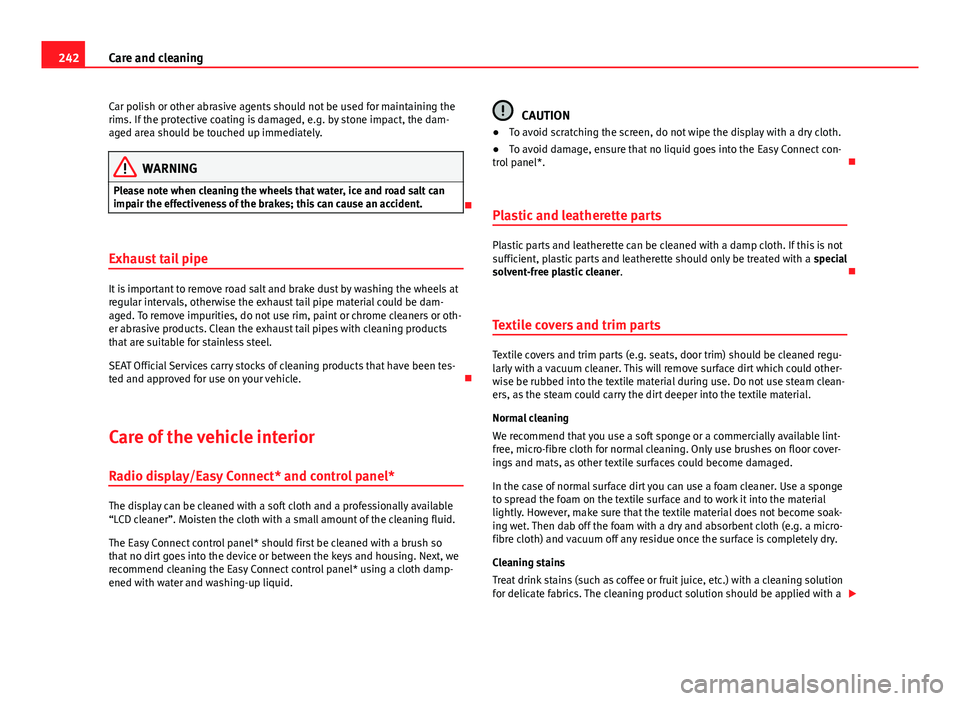 Seat Leon SC 2013  Owners manual 242Care and cleaning
Car polish or other abrasive agents should not be used for maintaining the
rims. If the protective coating is damaged, e.g. by stone impact, the dam-
aged area should be touched u