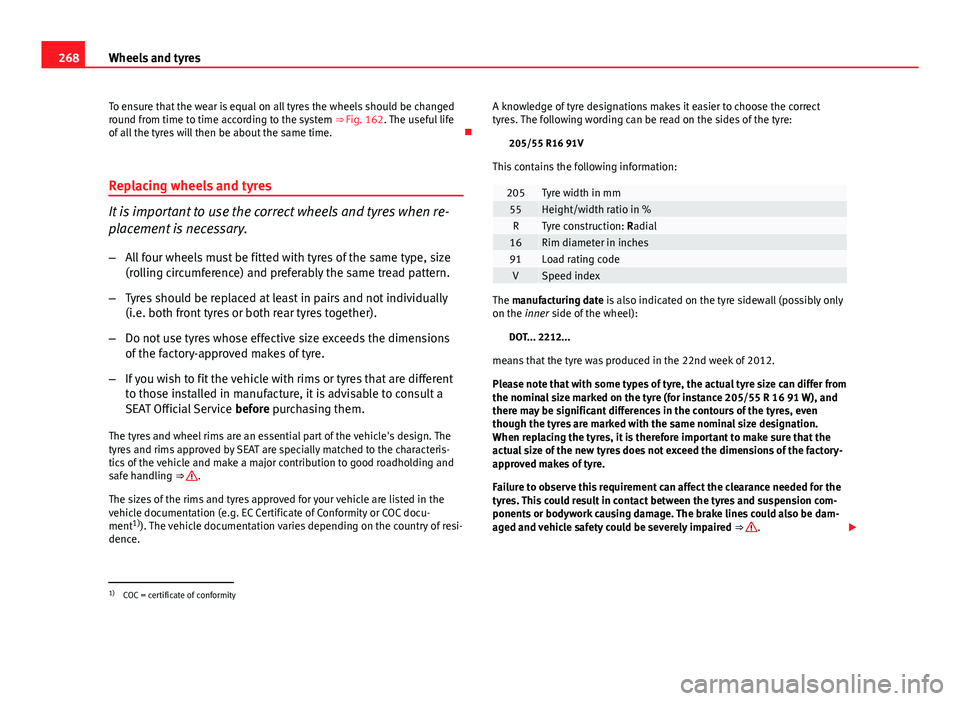 Seat Leon SC 2013  Owners manual 268Wheels and tyres
To ensure that the wear is equal on all tyres the wheels should be changed
round from time to time according to the system ⇒ Fig. 162. The useful life
of all the tyres will the