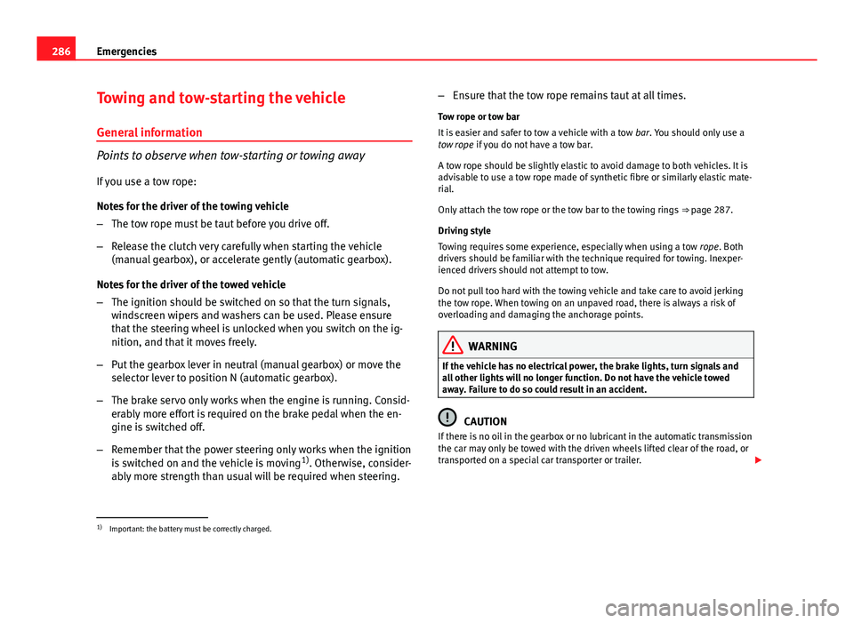 Seat Leon SC 2013 Owners manual 286Emergencies
Towing and tow-starting the vehicle
General information
Points to observe when tow-starting or towing away If you use a tow rope:
Notes for the driver of the towing vehicle
– The tow Seat Leon SC 2013 Owners manual 286Emergencies
Towing and tow-starting the vehicle
General information
Points to observe when tow-starting or towing away If you use a tow rope:
Notes for the driver of the towing vehicle
– The tow