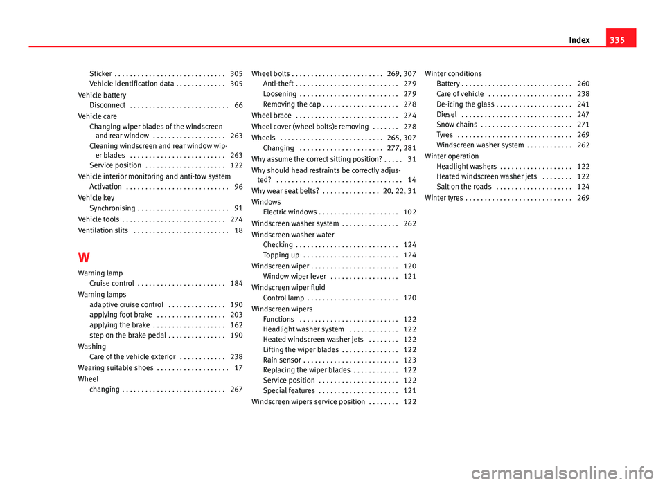 Seat Leon SC 2013  Owners manual Sticker  . . . . . . . . . . . . . . . . . . . . . . . . . . . . . 305
Vehicle identification data . . . . . . . . . . . . . 305
Vehicle battery Disconnect  . . . . . . . . . . . . . . . . . . . . . .