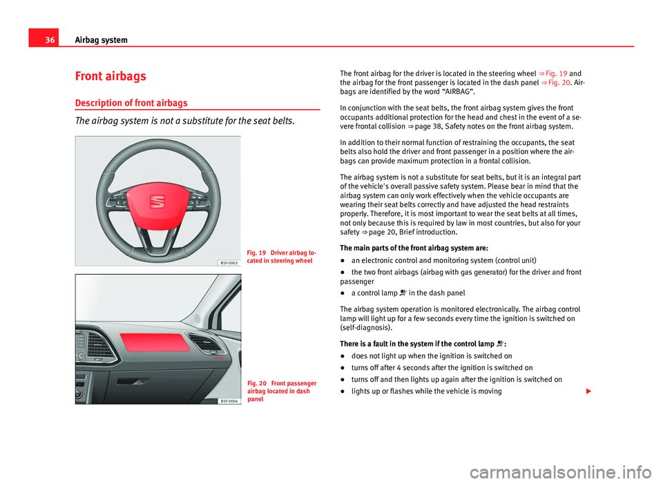 Seat Leon SC 2013 Owners Guide 36Airbag system
Front airbags
Description of front airbags
The airbag system is not a substitute for the seat belts.
Fig. 19  Driver airbag lo-
cated in steering wheel
Fig. 20  Front passenger
airbag 