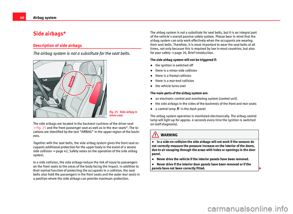 Seat Leon SC 2013  Owners manual 40Airbag system
Side airbags*
Description of side airbags
The airbag system is not a substitute for the seat belts.
Fig. 25  Side airbag in
driver seat
The side airbags are located in the backrest cus