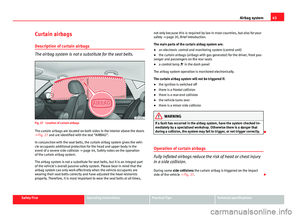 Seat Leon SC 2013  Owners manual 43
Airbag system
Curtain airbags
Description of curtain airbags
The airbag system is not a substitute for the seat belts.
Fig. 27  Location of curtain airbags The curtain airbags are located on both s
