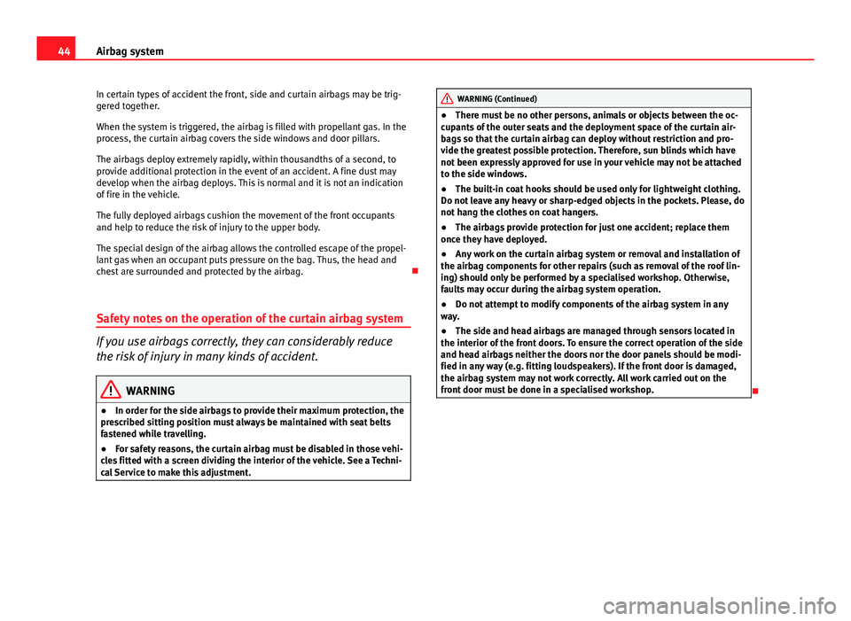 Seat Leon SC 2013 Service Manual 44Airbag system
In certain types of accident the front, side and curtain airbags may be trig-
gered together.
When the system is triggered, the airbag is filled with propellant gas. In the
process, th Seat Leon SC 2013 Service Manual 44Airbag system
In certain types of accident the front, side and curtain airbags may be trig-
gered together.
When the system is triggered, the airbag is filled with propellant gas. In the
process, th