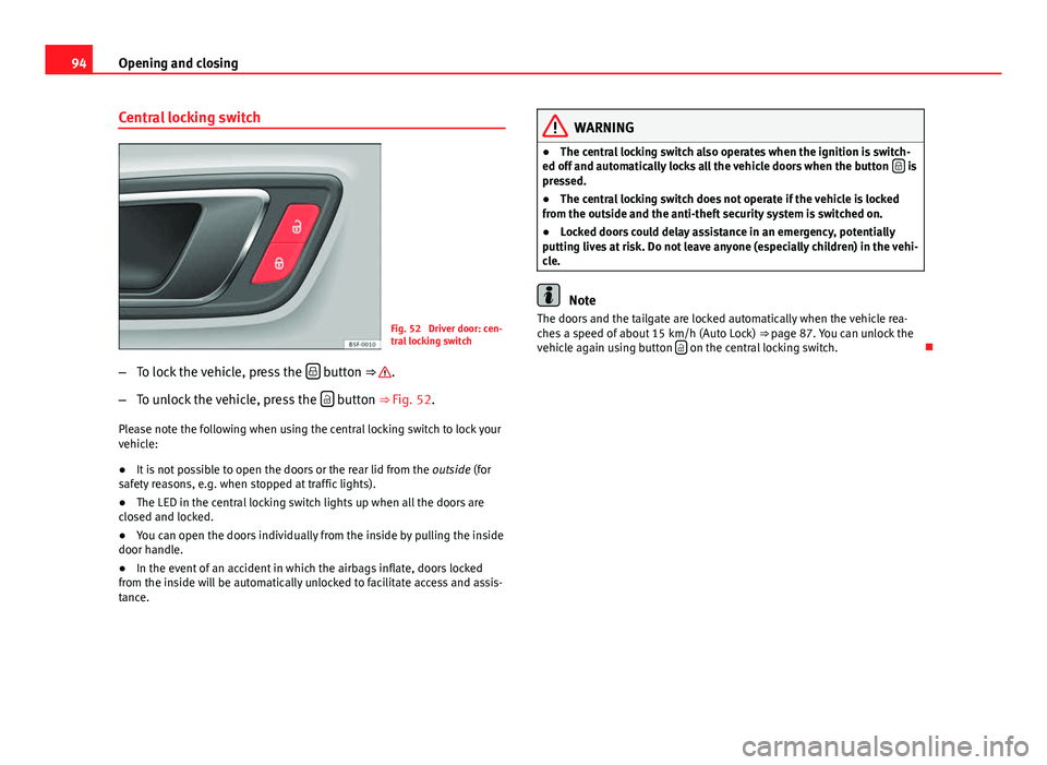 Seat Leon SC 2013  Owners manual 94Opening and closing
Central locking switch
Fig. 52  Driver door: cen-
tral locking switch
– To lock the vehicle, press the  
 button ⇒ .
– To unlock the vehicle, press the  
 button �
