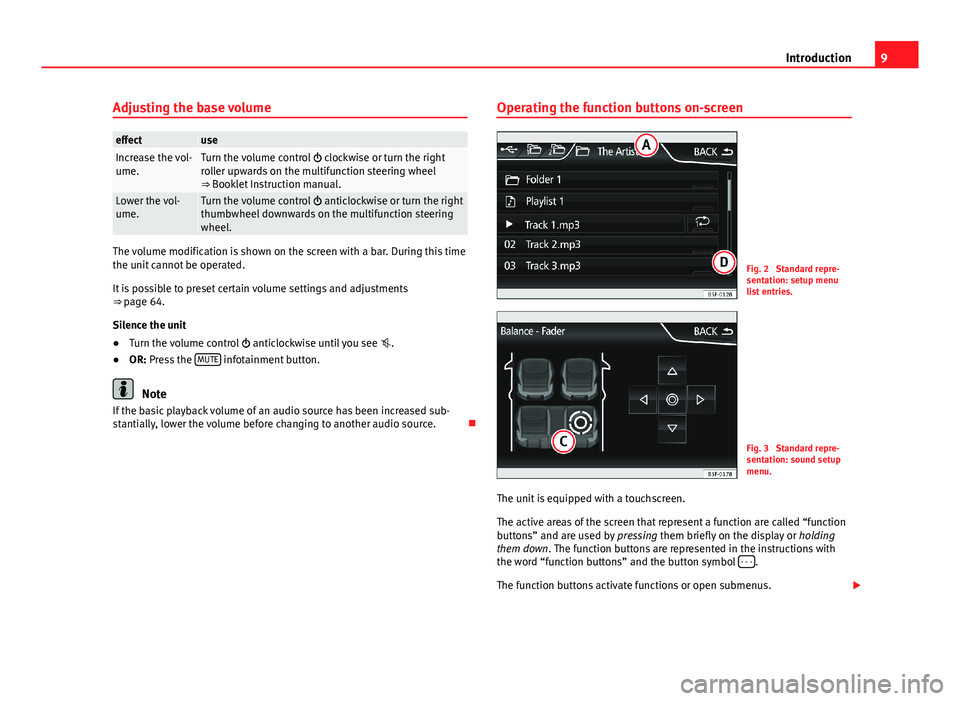 Seat Leon SC 2013  MEDIA SYSTEM PLUS - NAVI SYSTEM 9IntroductionAdjusting the base volumeeffectuseIncrease the vol-ume.Turn the volume control  clockwise or turn the rightroller upwards on the multifunction steering wheel⇒ Booklet Instruction m