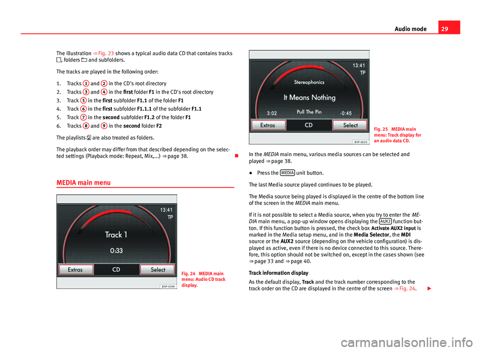 Seat Leon SC 2013 MEDIA SYSTEM 2.2 29
Audio mode
The illustration ⇒ Fig. 23 shows a typical audio data CD that contains tracks
, folders and subfolders.
The tracks are played in the following order: Tracks 1
and 2 in the Seat Leon SC 2013 MEDIA SYSTEM 2.2 29
Audio mode
The illustration ⇒ Fig. 23 shows a typical audio data CD that contains tracks
, folders and subfolders.
The tracks are played in the following order: Tracks 1
and 2 in the