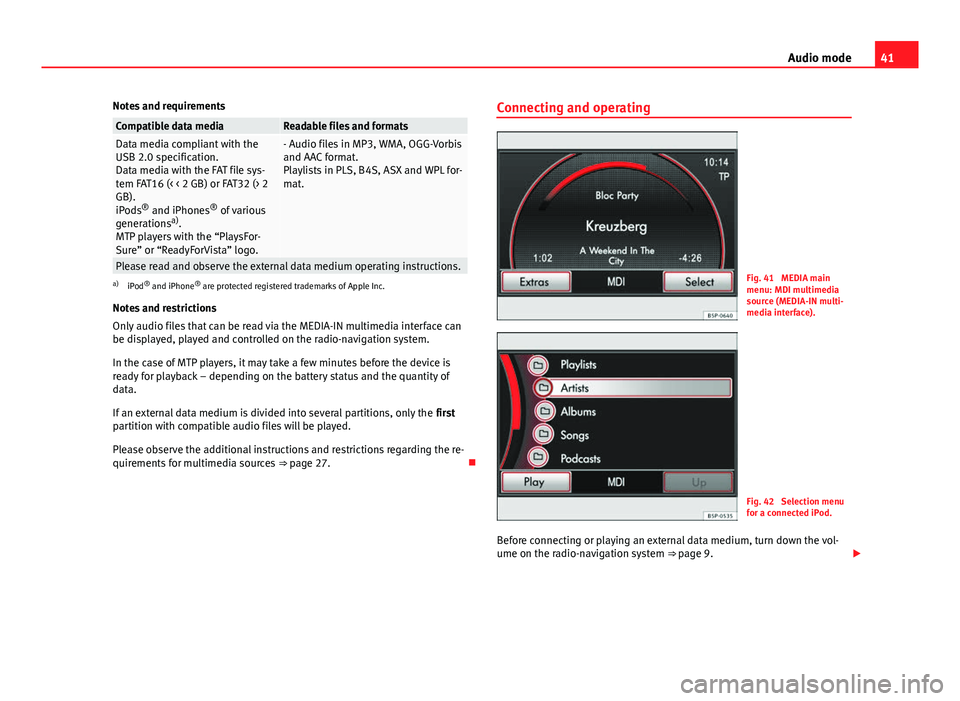Seat Leon SC 2013  MEDIA SYSTEM 2.2 41
Audio mode
Notes and requirements
Compatible data mediaReadable files and formatsData media compliant with the
USB 2.0 specification.
Data media with the FAT file sys-
tem FAT16 (< < 2 GB) or FAT32