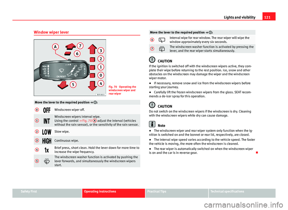 Seat Leon Sportstourer 2013 Owners manual 121
Lights and visibility
Window wiper lever
Fig. 70 Operating the
windscreen wiper and
rear wiper
Move the lever to the required position ⇒ :
0Windscreen wiper off.
1
Windscree Seat Leon Sportstourer 2013 Owners manual 121
Lights and visibility
Window wiper lever
Fig. 70 Operating the
windscreen wiper and
rear wiper
Move the lever to the required position ⇒ :
0Windscreen wiper off.
1
Windscree