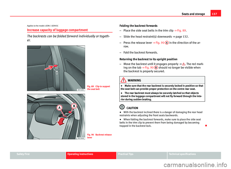 Seat Leon Sportstourer 2013 Owners manual 137
Seats and storage
Applies to the model: LEON / LEON SC
Increase capacity of luggage compartment
The backrests can be folded forward individually or togeth-
er.
Fig. 89 Clip to support
the seat be Seat Leon Sportstourer 2013 Owners manual 137
Seats and storage
Applies to the model: LEON / LEON SC
Increase capacity of luggage compartment
The backrests can be folded forward individually or togeth-
er.
Fig. 89 Clip to support
the seat be