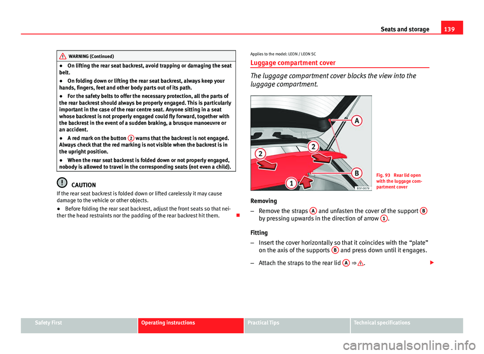 Seat Leon Sportstourer 2013 Owners manual 139
Seats and storage
WARNING (Continued)
● On lifting the rear seat backrest, avoid trapping or damaging the seat
belt.
● On folding down or lifting the rear seat backrest, always keep your
hands Seat Leon Sportstourer 2013 Owners manual 139
Seats and storage
WARNING (Continued)
● On lifting the rear seat backrest, avoid trapping or damaging the seat
belt.
● On folding down or lifting the rear seat backrest, always keep your
hands