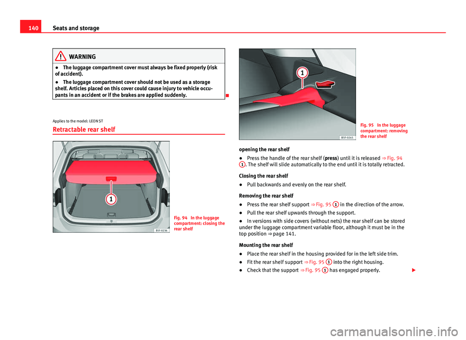 Seat Leon Sportstourer 2013 Owners manual 140Seats and storage
WARNING
● The luggage compartment cover must always be fixed properly (risk
of accident).
● The luggage compartment cover should not be used as a storage
shelf. Articles place Seat Leon Sportstourer 2013 Owners manual 140Seats and storage
WARNING
● The luggage compartment cover must always be fixed properly (risk
of accident).
● The luggage compartment cover should not be used as a storage
shelf. Articles place