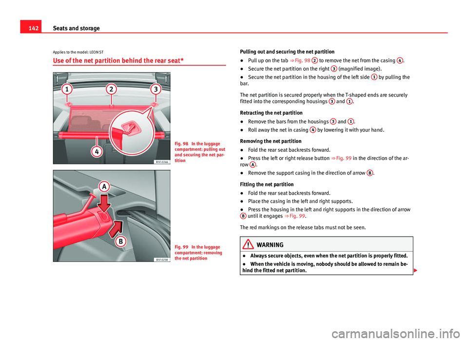 Seat Leon Sportstourer 2013 Owners manual 142Seats and storage
Applies to the model: LEON ST
Use of the net partition behind the rear seat*
Fig. 98 In the luggage
compartment: pulling out
and securing the net par-
tition
Fig. 99 In the lugg Seat Leon Sportstourer 2013 Owners manual 142Seats and storage
Applies to the model: LEON ST
Use of the net partition behind the rear seat*
Fig. 98 In the luggage
compartment: pulling out
and securing the net par-
tition
Fig. 99 In the lugg