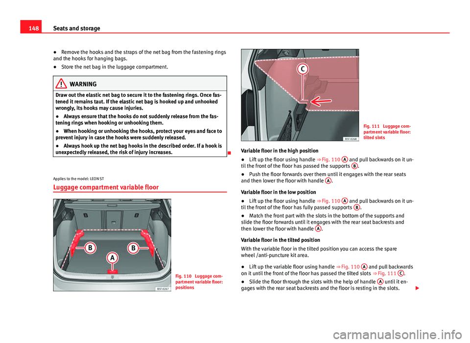 Seat Leon Sportstourer 2013 Owners manual 148Seats and storage
● Remove the hooks and the straps of the net bag from the fastening rings
and the hooks for hanging bags.
● Store the net bag in the luggage compartment.
WARNING
Draw out the Seat Leon Sportstourer 2013 Owners manual 148Seats and storage
● Remove the hooks and the straps of the net bag from the fastening rings
and the hooks for hanging bags.
● Store the net bag in the luggage compartment.
WARNING
Draw out the