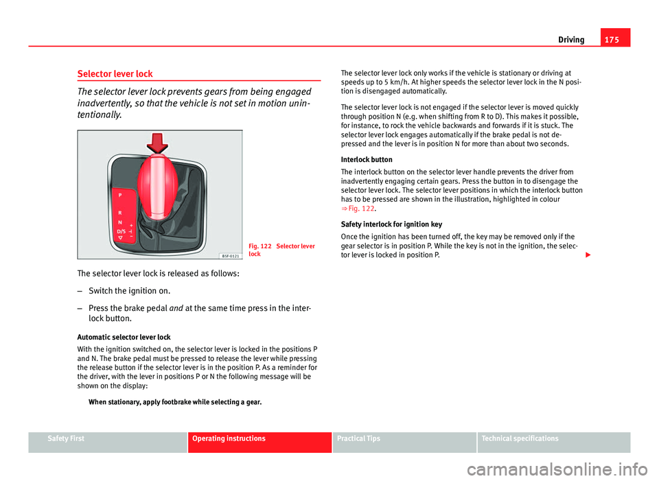 Seat Leon Sportstourer 2013 Owners manual 175
Driving
Selector lever lock
The selector lever lock prevents gears from being engaged
inadvertently, so that the vehicle is not set in motion unin-
tentionally.
Fig. 122 Selector lever
lock
The s Seat Leon Sportstourer 2013 Owners manual 175
Driving
Selector lever lock
The selector lever lock prevents gears from being engaged
inadvertently, so that the vehicle is not set in motion unin-
tentionally.
Fig. 122 Selector lever
lock
The s