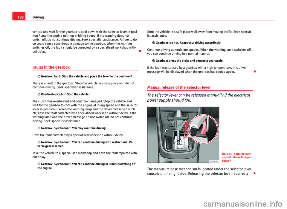 Seat Leon Sportstourer 2013 Owners manual 182Driving
vehicle and wait for the gearbox to cool down with the selector lever in posi-
tion P and the engine running at idling speed. If the warning does not
switch off, do not continue driving. Se Seat Leon Sportstourer 2013 Owners manual 182Driving
vehicle and wait for the gearbox to cool down with the selector lever in posi-
tion P and the engine running at idling speed. If the warning does not
switch off, do not continue driving. Se
