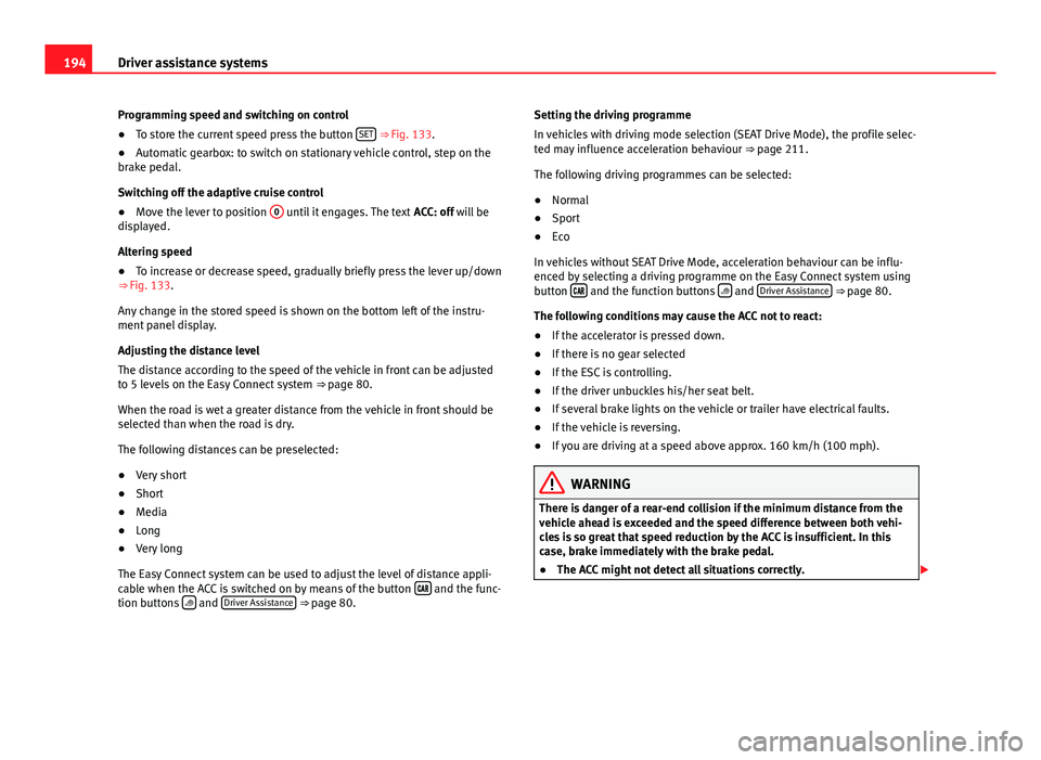 Seat Leon Sportstourer 2013 Owners manual 194Driver assistance systems
Programming speed and switching on control
● To store the current speed press the button SET
⇒ Fig. 133.
● Automatic gearbox: to switch on stationary vehicle con Seat Leon Sportstourer 2013 Owners manual 194Driver assistance systems
Programming speed and switching on control
● To store the current speed press the button SET
⇒ Fig. 133.
● Automatic gearbox: to switch on stationary vehicle con