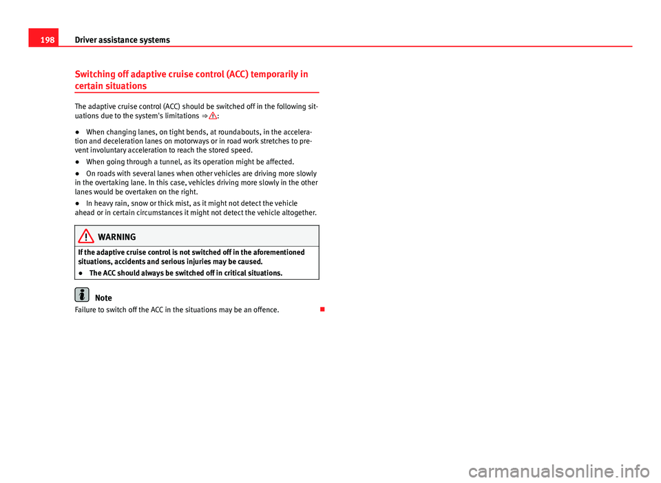 Seat Leon Sportstourer 2013 Owners manual 198Driver assistance systems
Switching off adaptive cruise control (ACC) temporarily in
certain situations
The adaptive cruise control (ACC) should be switched off in the following sit-
uations due to Seat Leon Sportstourer 2013 Owners manual 198Driver assistance systems
Switching off adaptive cruise control (ACC) temporarily in
certain situations
The adaptive cruise control (ACC) should be switched off in the following sit-
uations due to
