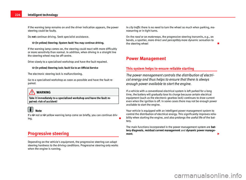 Seat Leon Sportstourer 2013 Owners manual 226Intelligent technology
If the warning lamp remains on and the driver indication appears, the power
steering could be faulty.
Do not continue driving. Seek specialist assistance. (in yellow) Ste Seat Leon Sportstourer 2013 Owners manual 226Intelligent technology
If the warning lamp remains on and the driver indication appears, the power
steering could be faulty.
Do not continue driving. Seek specialist assistance. (in yellow) Ste