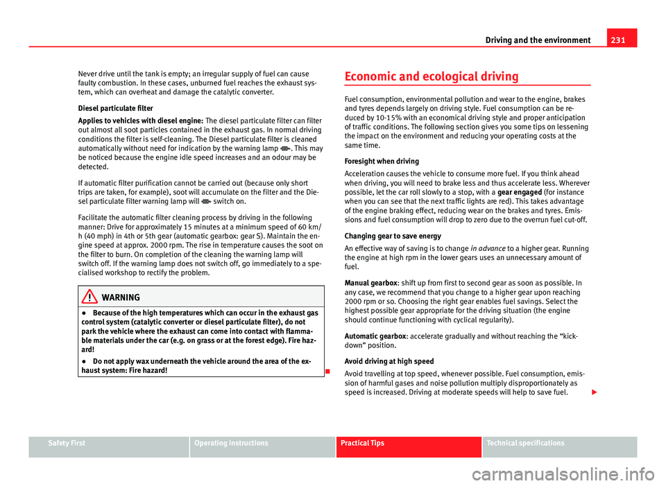 Seat Leon Sportstourer 2013 Owners manual 231
Driving and the environment
Never drive until the tank is empty; an irregular supply of fuel can cause
faulty combustion. In these cases, unburned fuel reaches the exhaust sys-
tem, which can over Seat Leon Sportstourer 2013 Owners manual 231
Driving and the environment
Never drive until the tank is empty; an irregular supply of fuel can cause
faulty combustion. In these cases, unburned fuel reaches the exhaust sys-
tem, which can over