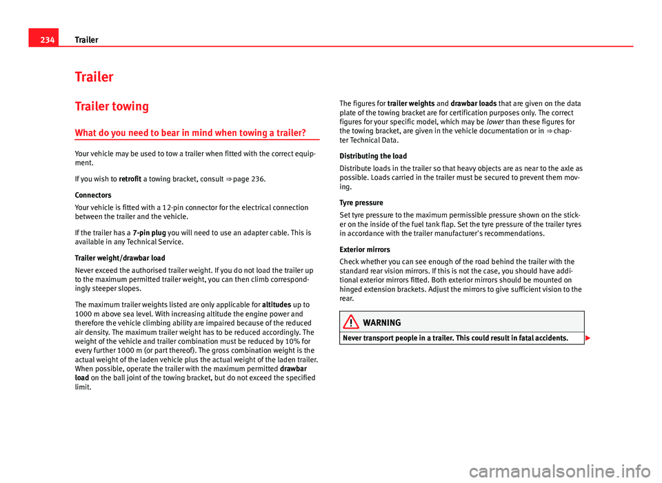 Seat Leon Sportstourer 2013 Owners manual 234Trailer
Trailer
Trailer towing What do you need to bear in mind when towing a trailer?
Your vehicle may be used to tow a trailer when fitted with the correct equip-
ment.
If you wish to retrofit a Seat Leon Sportstourer 2013 Owners manual 234Trailer
Trailer
Trailer towing What do you need to bear in mind when towing a trailer?
Your vehicle may be used to tow a trailer when fitted with the correct equip-
ment.
If you wish to retrofit a