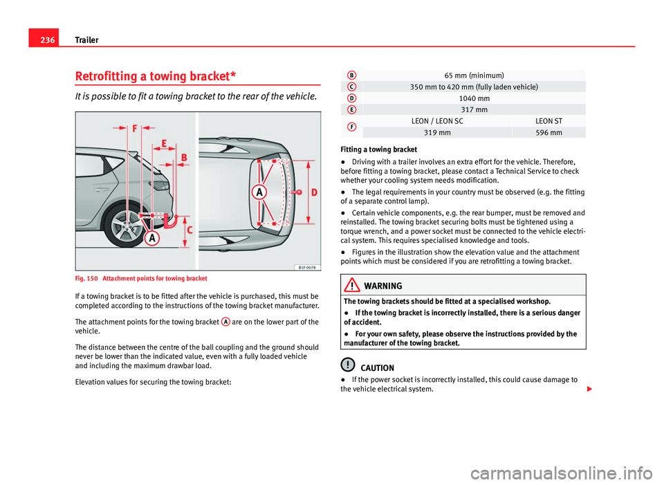 Seat Leon Sportstourer 2013 Owners manual 236Trailer
Retrofitting a towing bracket*
It is possible to fit a towing bracket to the rear of the vehicle.
Fig. 150 Attachment points for towing bracket
If a towing bracket is to be fitted after th Seat Leon Sportstourer 2013 Owners manual 236Trailer
Retrofitting a towing bracket*
It is possible to fit a towing bracket to the rear of the vehicle.
Fig. 150 Attachment points for towing bracket
If a towing bracket is to be fitted after th