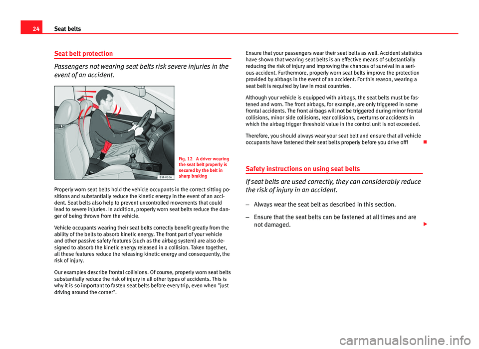 Seat Leon Sportstourer 2013  Owners manual 24Seat belts
Seat belt protection
Passengers not wearing seat belts risk severe injuries in the
event of an accident.
Fig. 12  A driver wearing
the seat belt properly is
secured by the belt in
sharp b