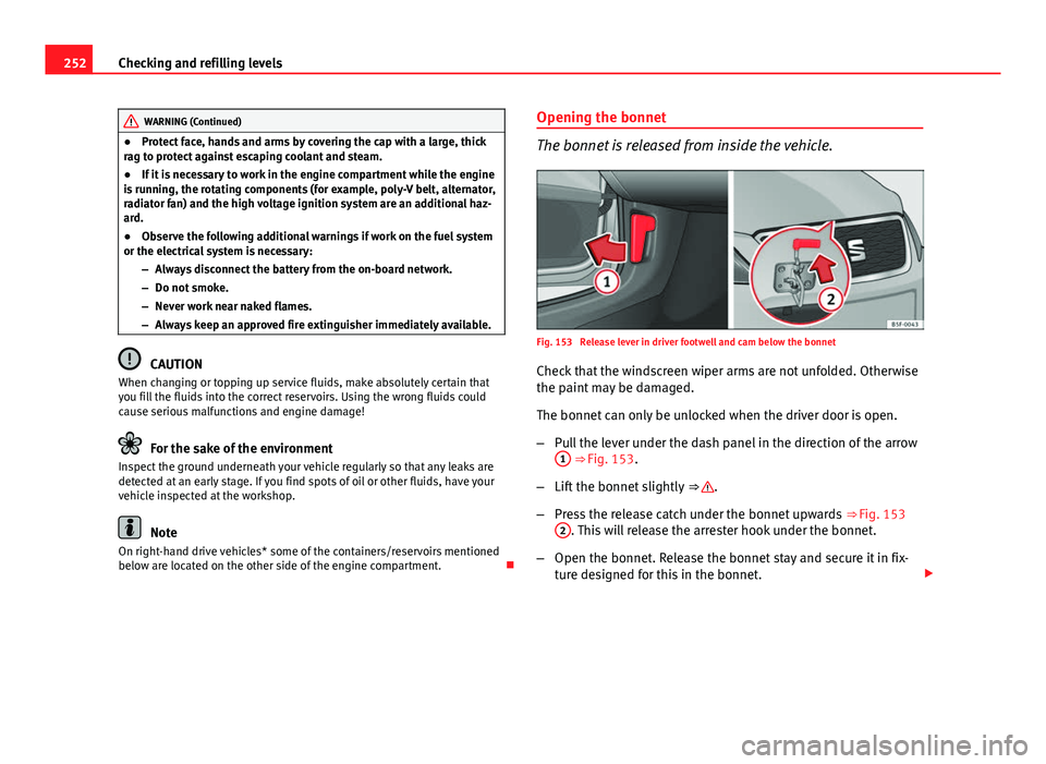 Seat Leon Sportstourer 2013 Owners manual 252Checking and refilling levels
WARNING (Continued)
● Protect face, hands and arms by covering the cap with a large, thick
rag to protect against escaping coolant and steam.
● If it is necessary Seat Leon Sportstourer 2013 Owners manual 252Checking and refilling levels
WARNING (Continued)
● Protect face, hands and arms by covering the cap with a large, thick
rag to protect against escaping coolant and steam.
● If it is necessary