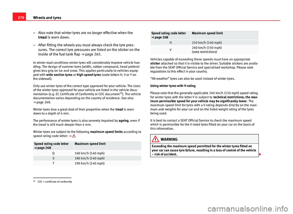 Seat Leon Sportstourer 2013  Owners manual 270Wheels and tyres
–Also note that winter tyres are no longer effective when the
tread is worn down.
– After fitting the wheels you must always check the tyre pres-
sures. The correct tyre pressu