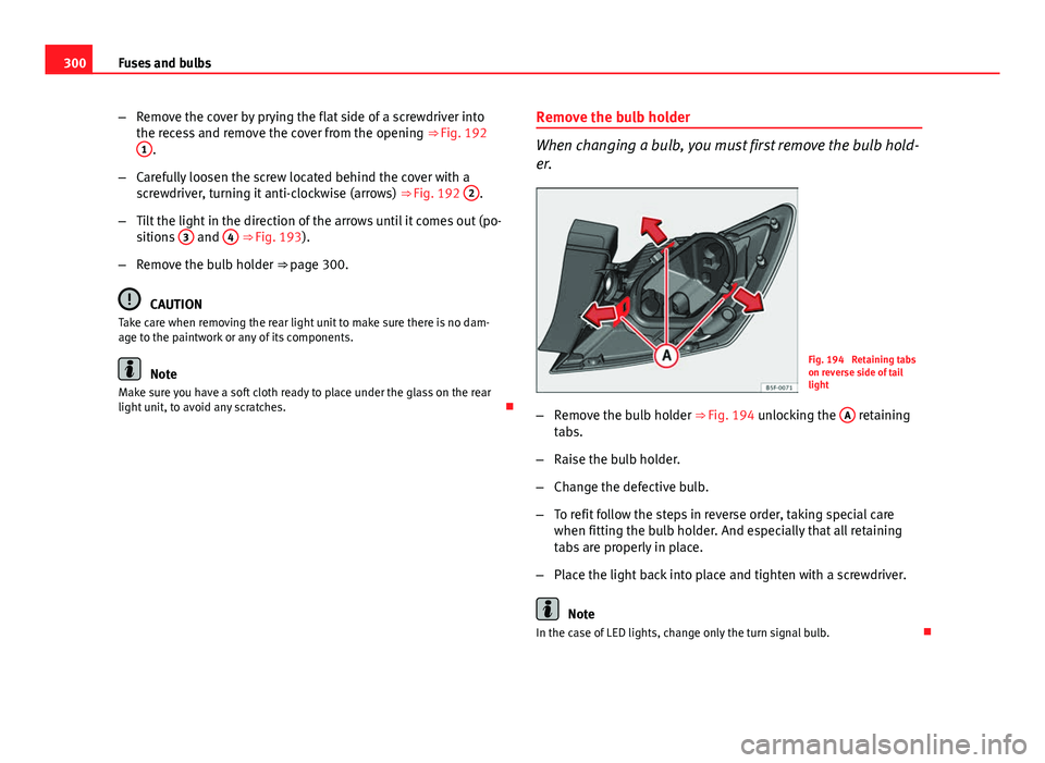 Seat Leon Sportstourer 2013 Owners manual 300Fuses and bulbs
–Remove the cover by prying the flat side of a screwdriver into
the recess and remove the cover from the opening ⇒ Fig. 192
1
.
– Carefully loosen the screw located behind Seat Leon Sportstourer 2013 Owners manual 300Fuses and bulbs
–Remove the cover by prying the flat side of a screwdriver into
the recess and remove the cover from the opening ⇒ Fig. 192
1
.
– Carefully loosen the screw located behind