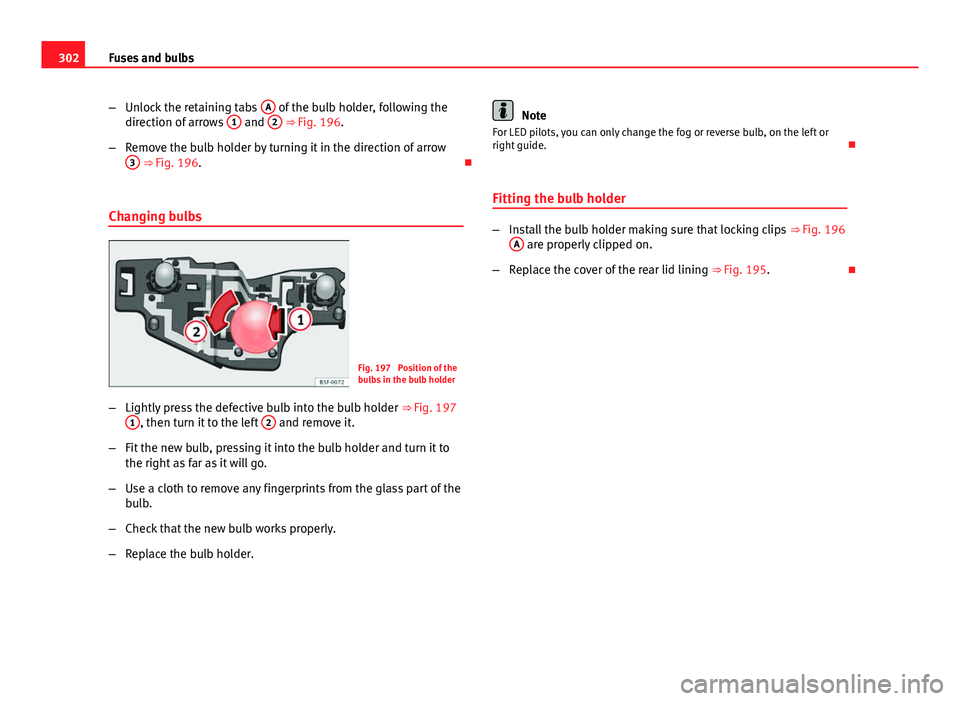Seat Leon Sportstourer 2013 Owners manual 302Fuses and bulbs
–Unlock the retaining tabs A
of the bulb holder, following the
direction of arrows 1 and 2 ⇒ Fig. 196.
– Remove the bulb holder by turning it in the direction of arrow
3
Seat Leon Sportstourer 2013 Owners manual 302Fuses and bulbs
–Unlock the retaining tabs A
of the bulb holder, following the
direction of arrows 1 and 2 ⇒ Fig. 196.
– Remove the bulb holder by turning it in the direction of arrow
3