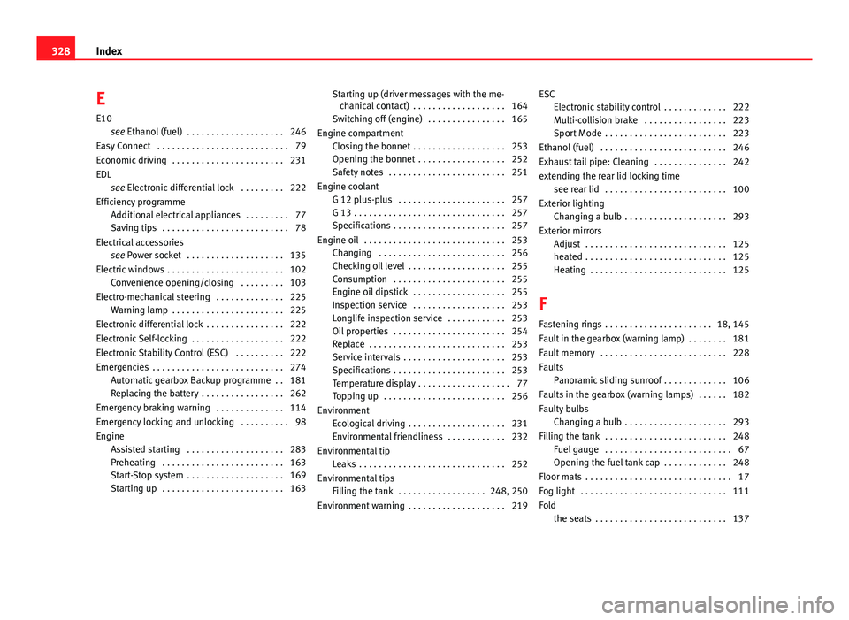 Seat Leon Sportstourer 2013 Owners manual E
E10see Ethanol (fuel) . . . . . . . . . . . . . . . . . . . . 246
Easy Connect . . . . . . . . . . . . . . . . . . . . . . . . . . . 79
Economic driving . . . . . . . . . . . . . . . . . . . . . Seat Leon Sportstourer 2013 Owners manual E
E10see Ethanol (fuel) . . . . . . . . . . . . . . . . . . . . 246
Easy Connect . . . . . . . . . . . . . . . . . . . . . . . . . . . 79
Economic driving . . . . . . . . . . . . . . . . . . . . .