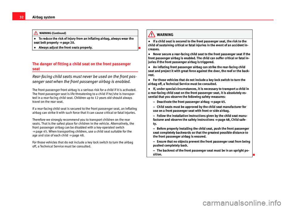 Seat Leon Sportstourer 2013  Owners manual 32Airbag system
WARNING (Continued)
● To reduce the risk of injury from an inflating airbag, always wear the
seat belt properly  ⇒ page 20.
● Always adjust the front seats properly.

The da