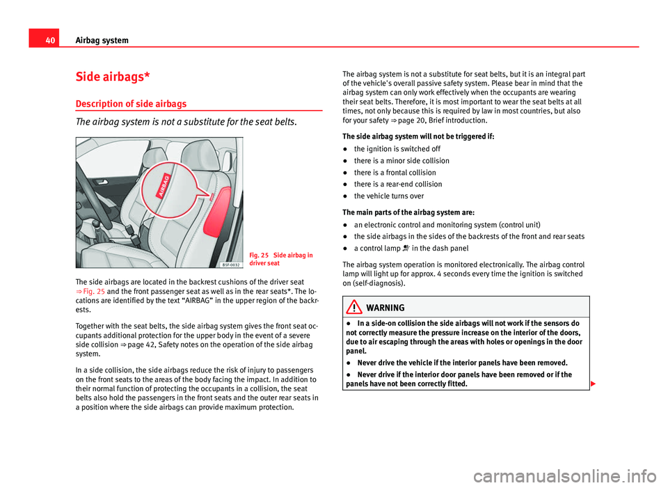 Seat Leon Sportstourer 2013 Service Manual 40Airbag system
Side airbags*
Description of side airbags
The airbag system is not a substitute for the seat belts.
Fig. 25  Side airbag in
driver seat
The side airbags are located in the backrest cus