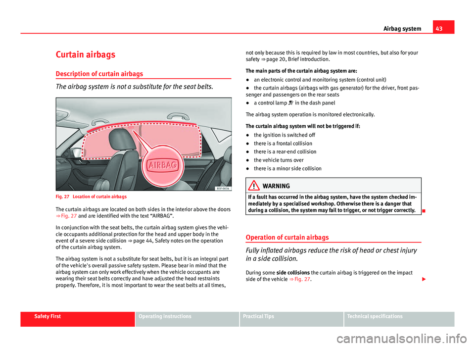 Seat Leon Sportstourer 2013 Service Manual 43
Airbag system
Curtain airbags
Description of curtain airbags
The airbag system is not a substitute for the seat belts.
Fig. 27  Location of curtain airbags The curtain airbags are located on both s